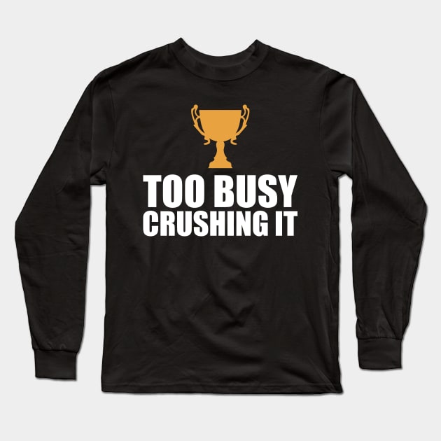 CEO Entrepreneur - Too Busy Crushing It Long Sleeve T-Shirt by KC Happy Shop